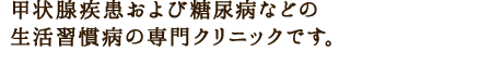 甲状腺専門医、糖尿病専門医、内分泌代謝科指導医・専門医、総合内科専門医による専門的な治療